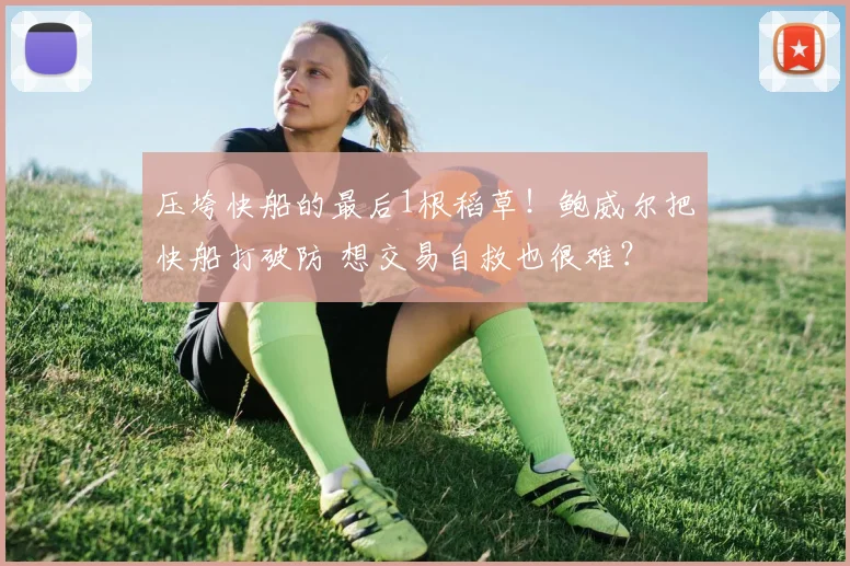 压垮快船的最后1根稻草！鲍威尔把快船打破防 想交易自救也很难？
