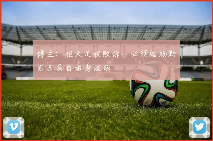 博主：恒大足校败诉，必须给杨黔东开具自由身证明